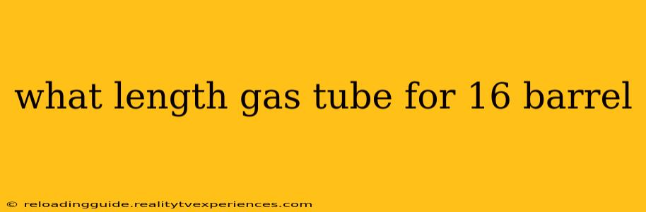 what length gas tube for 16 barrel