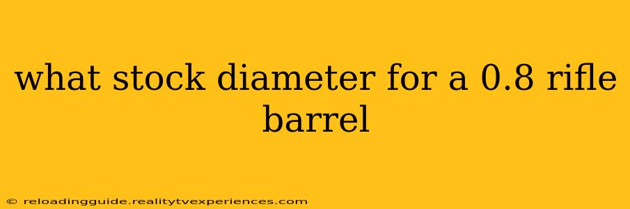 what stock diameter for a 0.8 rifle barrel