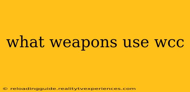 what weapons use wcc