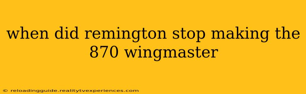 when did remington stop making the 870 wingmaster