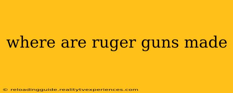 where are ruger guns made