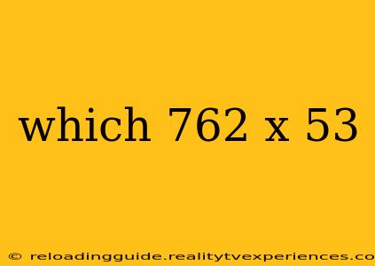 which 762 x 53