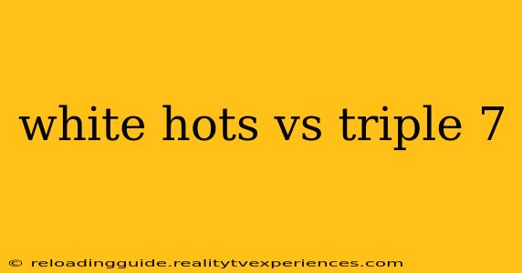 white hots vs triple 7