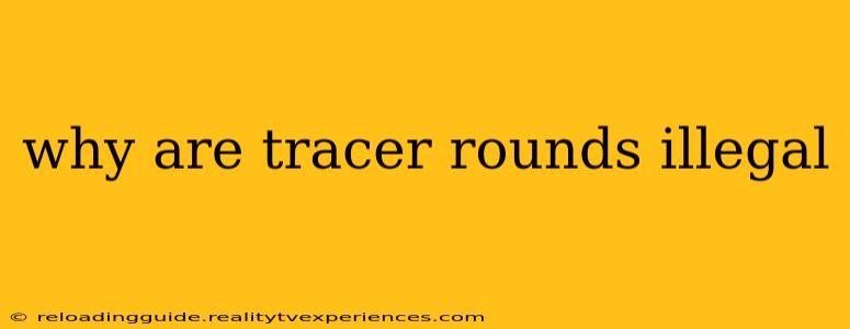 why are tracer rounds illegal