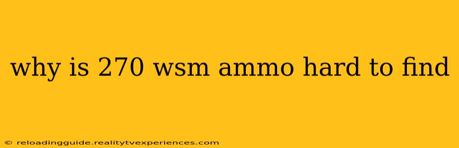 why is 270 wsm ammo hard to find