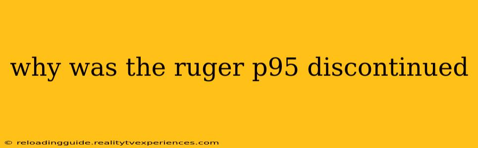 why was the ruger p95 discontinued