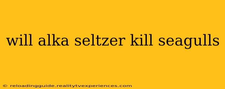 will alka seltzer kill seagulls